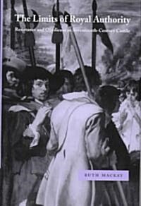 The Limits of Royal Authority : Resistance and Obedience in Seventeenth-Century Castile (Hardcover)