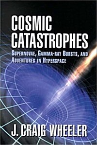 Cosmic Catastrophes : Supernovae, Gamma-ray Bursts, and Adventures in Hyperspace (Hardcover)