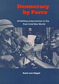 Democracy by Force : US Military Intervention in the Post-Cold War World (Paperback)