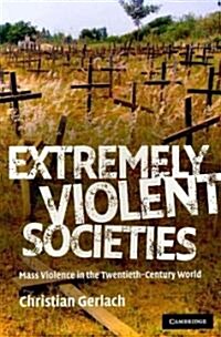 Extremely Violent Societies : Mass Violence in the Twentieth-Century World (Paperback)