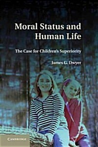 Moral Status and Human Life : The Case for Childrens Superiority (Hardcover)