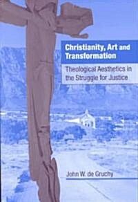 Christianity, Art and Transformation : Theological Aesthetics in the Struggle for Justice (Hardcover)