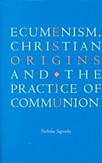 Ecumenism, Christian Origins and the Practice of Communion (Hardcover)