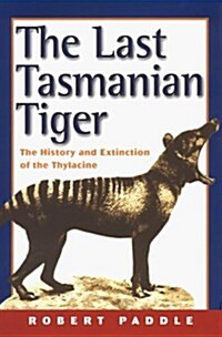 The Last Tasmanian Tiger : The History and Extinction of the Thylacine (Hardcover)