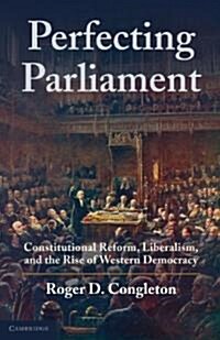 Perfecting Parliament : Constitutional Reform, Liberalism, and the Rise of Western Democracy (Paperback)