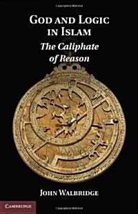 God and Logic in Islam : The Caliphate of Reason (Hardcover)