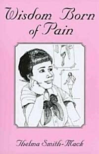 Wisdom Born or Pain (Paperback)