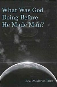 What Was God Doing Before He Made Man? (Paperback)