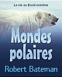 Mondes Polaires: La Vie Au Froid Extreme (Hardcover)