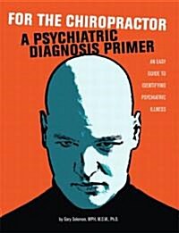 For the Chiropractor: A Psychiatric Diagnosis Primer: An Easy Guide to Identifying Psychiatric Illness (Paperback)