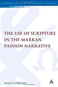 The Use of Scripture in the Markan Passion Narrative (Hardcover)