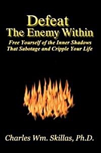 Defeat the Enemy Within: Free Yourself of the Inner Shadows That Sabotage & Cripple Your Life (Paperback)