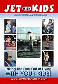 Jet with Kids: Taking the Fear Out of Flying... with Your Kids! (Paperback)