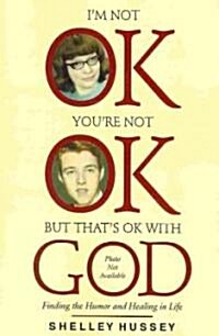 Im Not Ok, Youre Not Ok, But Thats Ok with God: Finding the Humor and Healing in Life (Paperback)