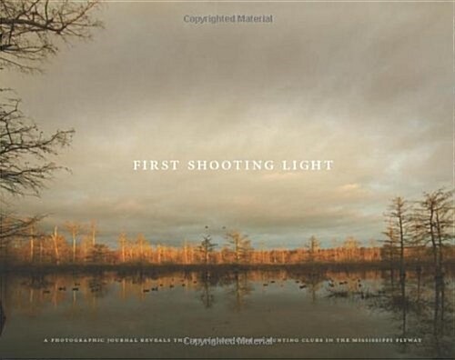 First Shooting Light: A Photographic Journal Reveals the Legacy and Lure of Hunting Clubs in the Mississippi Flyway (Hardcover)