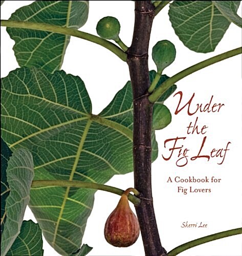 Under the Fig Leaf: A Cookbook for Fig Lovers (Hardcover)