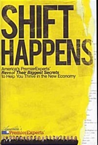 Shift Happens: Americas Premier Experts Reveal Their Biggest Secrets to Help You Thrive in the New Economy (Hardcover)