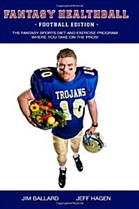 Fantasy Healthball - Football Edition: The Fantasy Sports Diet and Exercise Program Where You Take on the Pros! (Paperback)