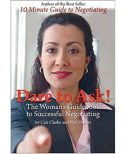Dare to Ask: The Womans Guidebook to Successful Negotiating (Paperback)