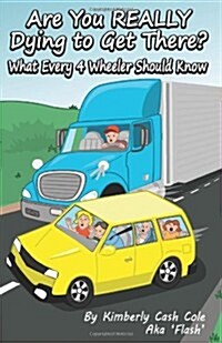 Are You Really Dying to Get There?: What Every 4 Wheeler Should Know (Paperback)