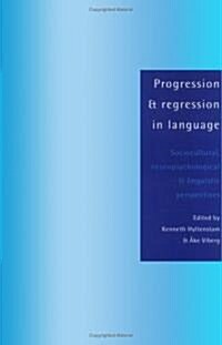 Progression and Regression in Language : Sociocultural, Neuropsychological and Linguistic Perspectives (Paperback)