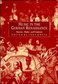 Music in the German Renaissance : Sources, Styles, and Contexts (Hardcover)