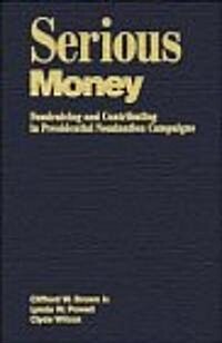 Serious Money : Fundraising and Contributing in Presidential Nomination Campaigns (Hardcover)