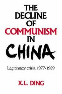 The decline of communism in China : legitimacy crisis, 1977-1989