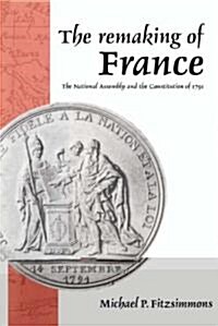 The Remaking of France : The National Assembly and the Constitution of 1791 (Hardcover)