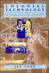 Colonial Technology : Science and the Transfer of Innovation to Australia (Hardcover)