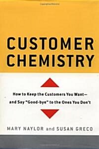 [중고] Customer Chemistry: How to Keep the Customers You Want--And Say Good-Bye to the Ones You Don‘t (Hardcover)