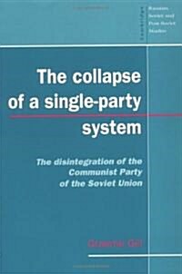 The Collapse of a Single-Party System : The Disintegration of the Communist Party of the Soviet Union (Paperback)