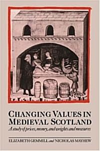 Changing Values in Medieval Scotland : A Study of Prices, Money, and Weights and Measures (Hardcover)