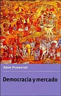 Democracia y mercado : Reformas politicas y economicas en la Europa del Este y America Latina (Paperback)