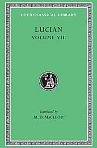 Lucian, Volume VIII: Soloecista. Lucius or the Ass. Amores. Halcyon. Demosthenes. Podagra. Ocypus. Cyniscus. Philopatris. Charidemus. Nero (Hardcover)