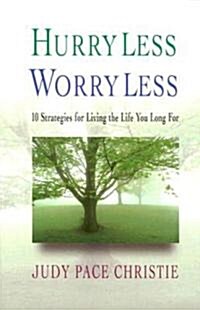 Hurry Less Worry Less: 10 Strategies for Living the Life You Long for (Paperback)