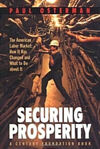 Securing Prosperity: The American Labor Market: How It Has Changed and What to Do about It (Hardcover)