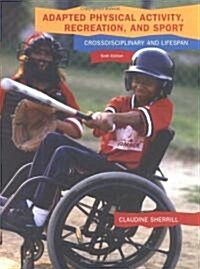 Adapted Physical Activity, Recreation, and Sport: Crossdisciplinary and Lifespan (6th, Hardcover)