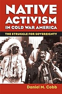Native Activism in Cold War America: The Struggle for Sovereignty (Paperback)
