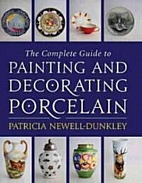 Complete Guide to Painting and Decorating Porcelain (Hardcover)