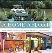 A Home Afloat: Living Aboard Vessels of All Shapes and Sizes (Hardcover)