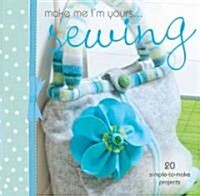 Make Me Im Yours... Sewing : 20 Simple-to-Make Projects (Hardcover)