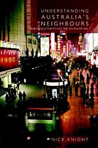 Understanding Australias Neighbours : An Introduction to East and Southeast Asia (Paperback)