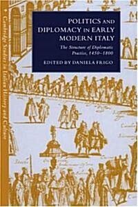 Politics and Diplomacy in Early Modern Italy : The Structure of Diplomatic Practice, 1450–1800 (Hardcover)