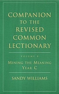 Companion to the Revised Common Lectionary, Vol. 8: Mining the Meaning Year C (Paperback)