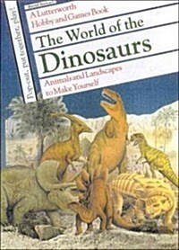 The World of the Dinosaurs : Animals and Landscapes to Make Yourself (Paperback)