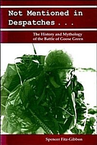 Not Mentioned in Despatches: The History and Mythology of the Battle of Goose Green (Hardcover)