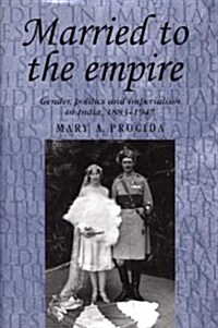 Married to the Empire: Gender, Politics and Imperialism in India, 1883-1947 (Hardcover)