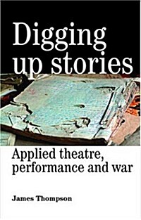 Digging Up Stories : Applied Theatre, Performance and War (Paperback)