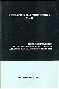 Prize and Prejudice : Privateering and Naval Prize in Atlantic Canada in the War of 1812 (Paperback)
